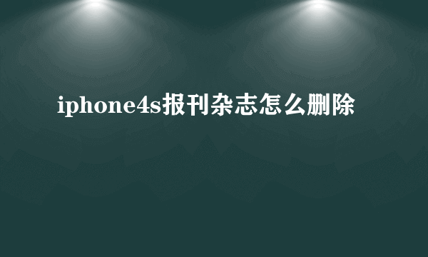 iphone4s报刊杂志怎么删除