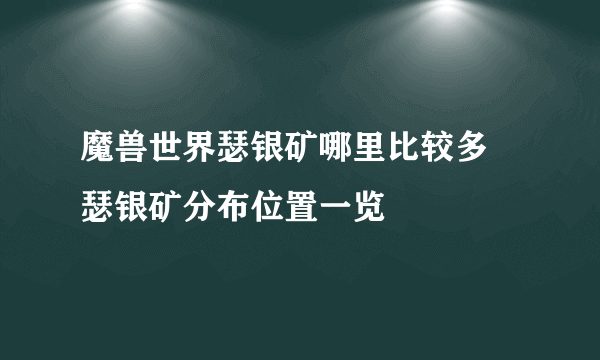 魔兽世界瑟银矿哪里比较多 瑟银矿分布位置一览