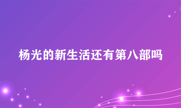 杨光的新生活还有第八部吗