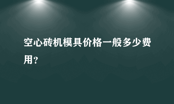 空心砖机模具价格一般多少费用？