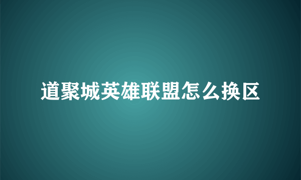 道聚城英雄联盟怎么换区