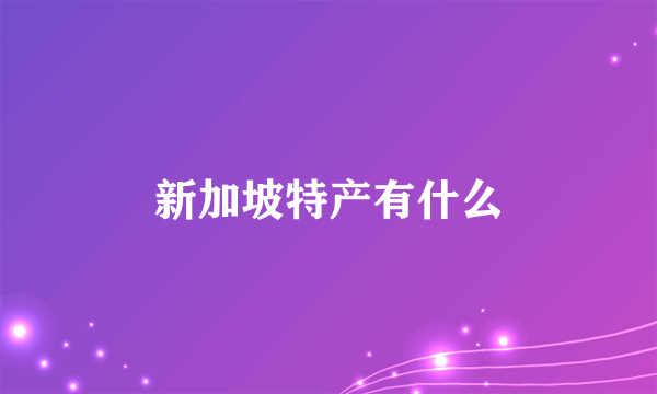 新加坡特产有什么