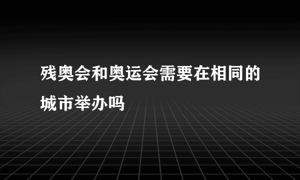 残奥会和奥运会需要在相同的城市举办吗