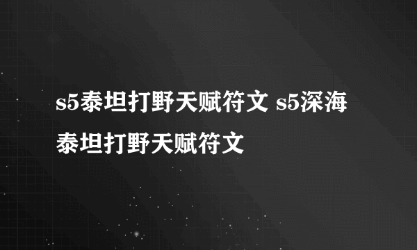 s5泰坦打野天赋符文 s5深海泰坦打野天赋符文