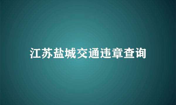 江苏盐城交通违章查询