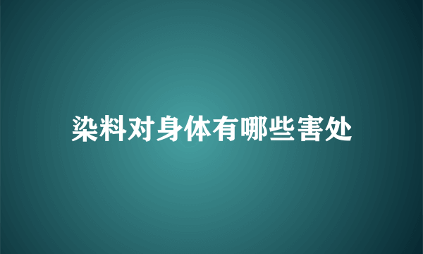 染料对身体有哪些害处