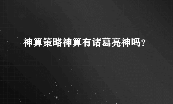 神算策略神算有诸葛亮神吗？