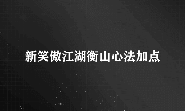 新笑傲江湖衡山心法加点