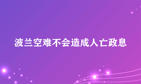 波兰空难不会造成人亡政息