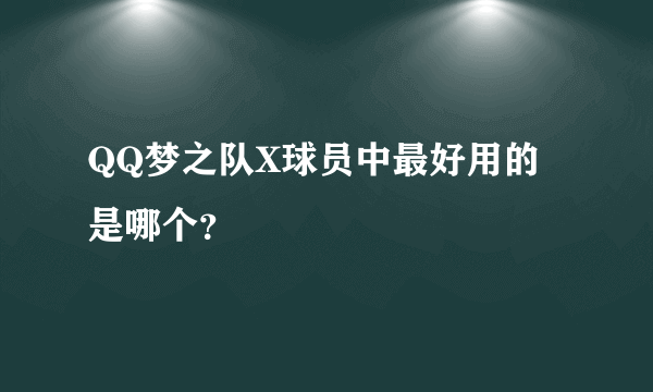 QQ梦之队X球员中最好用的是哪个？