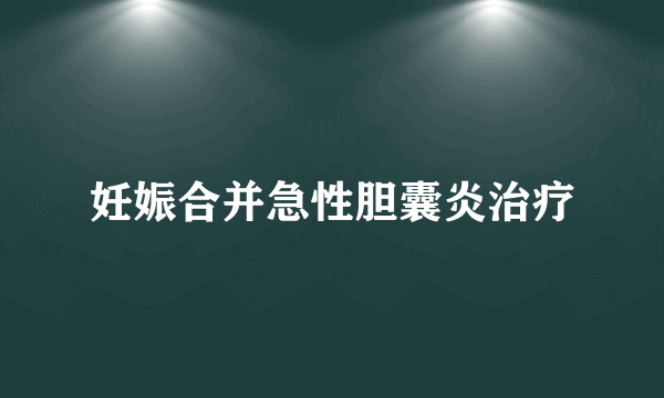 妊娠合并急性胆囊炎治疗