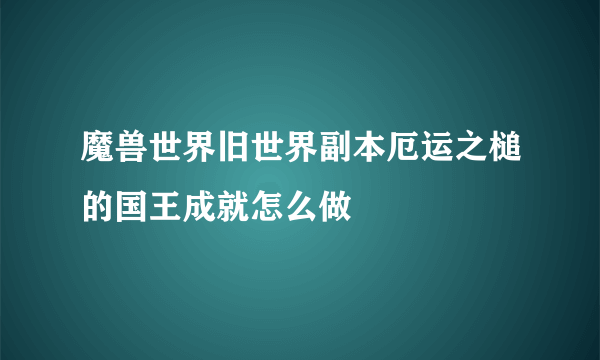 魔兽世界旧世界副本厄运之槌的国王成就怎么做