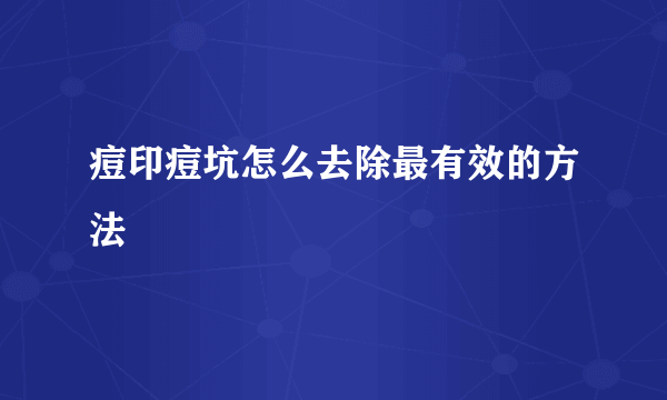 痘印痘坑怎么去除最有效的方法