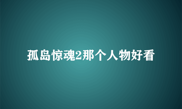 孤岛惊魂2那个人物好看