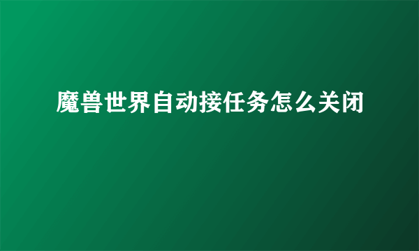 魔兽世界自动接任务怎么关闭