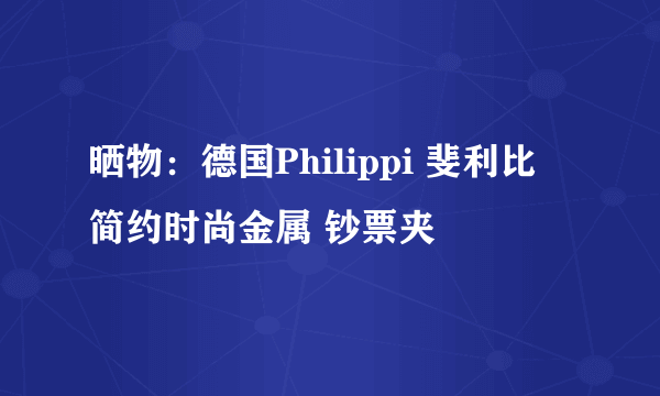 晒物：德国Philippi 斐利比 简约时尚金属 钞票夹