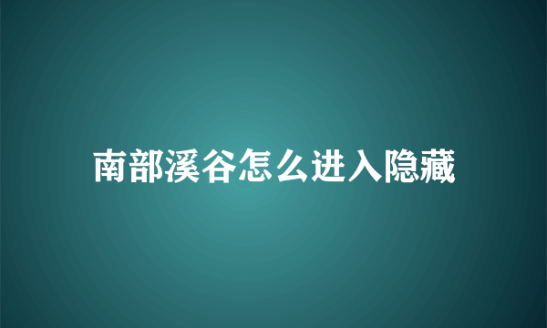 南部溪谷怎么进入隐藏