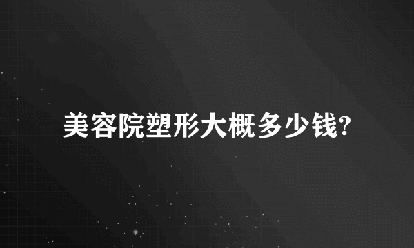 美容院塑形大概多少钱?