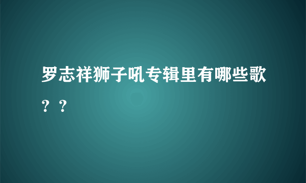 罗志祥狮子吼专辑里有哪些歌？？