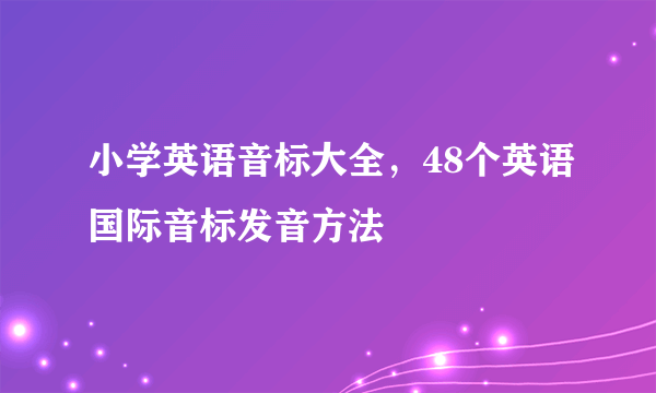 小学英语音标大全，48个英语国际音标发音方法