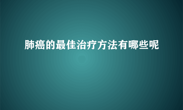 肺癌的最佳治疗方法有哪些呢