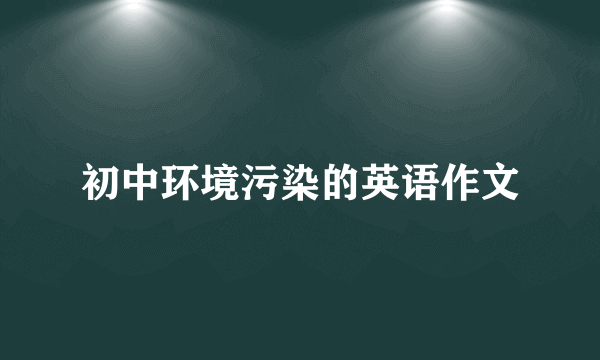 初中环境污染的英语作文