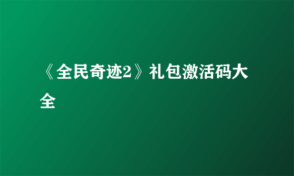 《全民奇迹2》礼包激活码大全