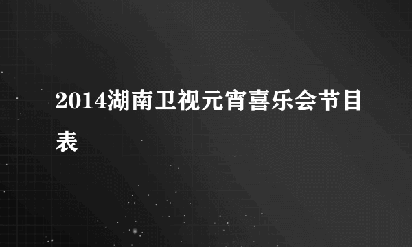 2014湖南卫视元宵喜乐会节目表