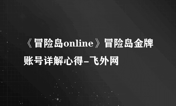 《冒险岛online》冒险岛金牌账号详解心得-飞外网