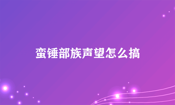 蛮锤部族声望怎么搞