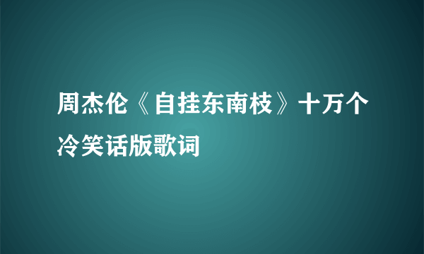 周杰伦《自挂东南枝》十万个冷笑话版歌词