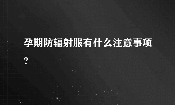 孕期防辐射服有什么注意事项？