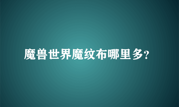 魔兽世界魔纹布哪里多？