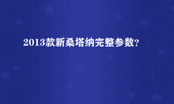 2013款新桑塔纳完整参数？