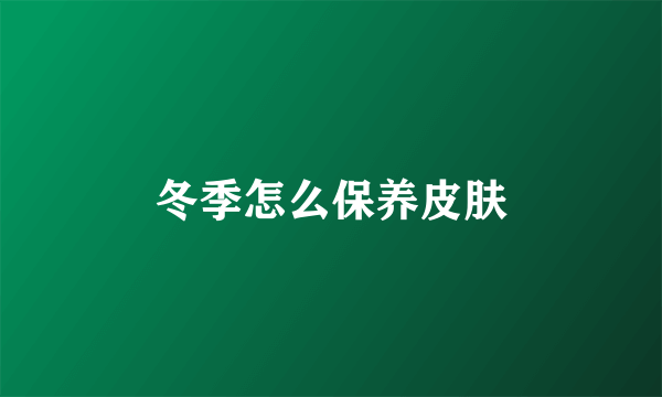 冬季怎么保养皮肤