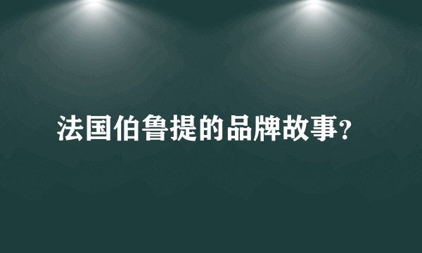 法国伯鲁提的品牌故事？