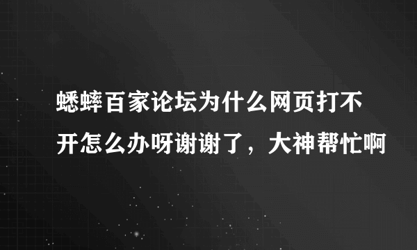 蟋蟀百家论坛为什么网页打不开怎么办呀谢谢了，大神帮忙啊