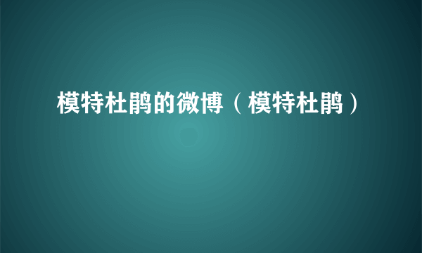 模特杜鹃的微博（模特杜鹃）