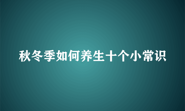 秋冬季如何养生十个小常识