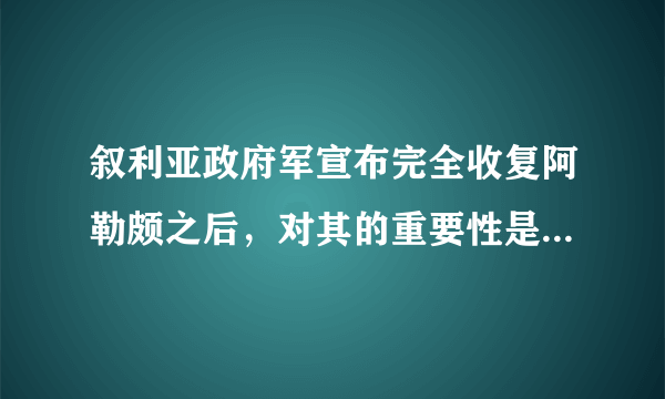 叙利亚政府军宣布完全收复阿勒颇之后，对其的重要性是什么啊？