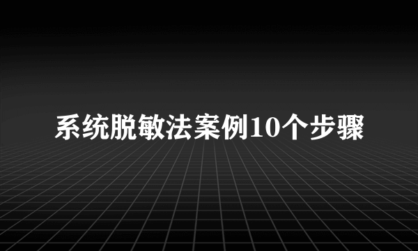 系统脱敏法案例10个步骤