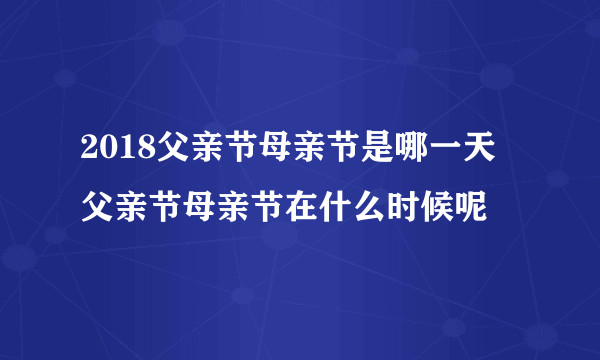 2018父亲节母亲节是哪一天 父亲节母亲节在什么时候呢