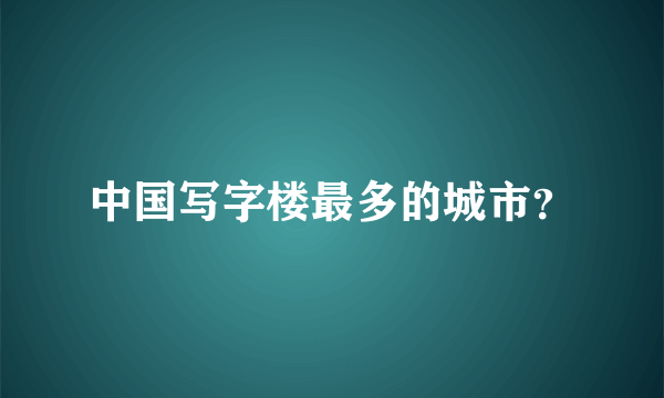 中国写字楼最多的城市？