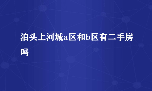 泊头上河城a区和b区有二手房吗