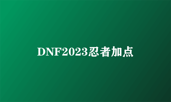 DNF2023忍者加点