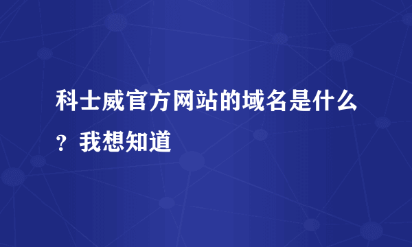 科士威官方网站的域名是什么？我想知道