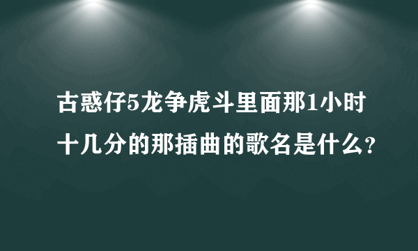 古惑仔5龙争虎斗里面那1小时十几分的那插曲的歌名是什么？