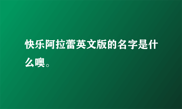 快乐阿拉蕾英文版的名字是什么噢。