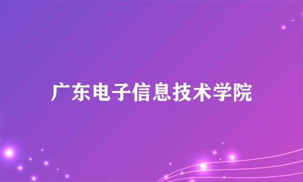 广东电子信息技术学院