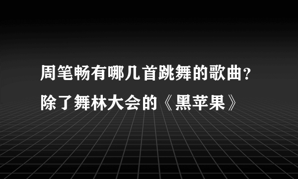 周笔畅有哪几首跳舞的歌曲？除了舞林大会的《黑苹果》